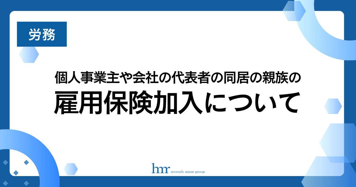 個人事業主や会社の代表者の同居の親族の雇用保険加入について