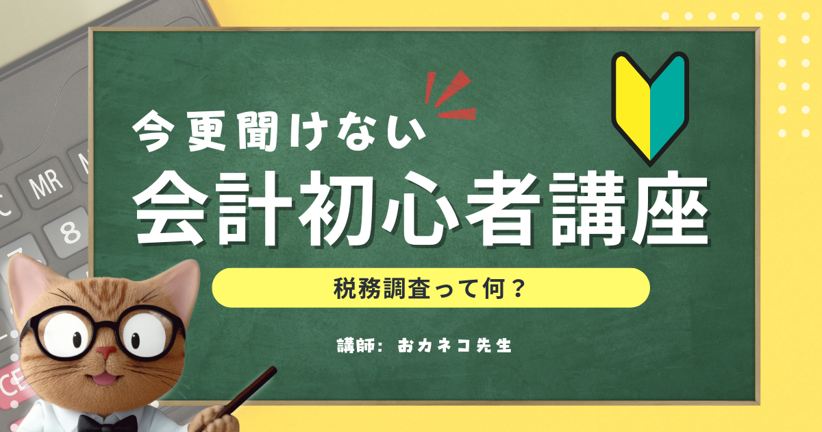 【事業主必見】今更聞けない会計初心者講座 ～税務調査って何？～