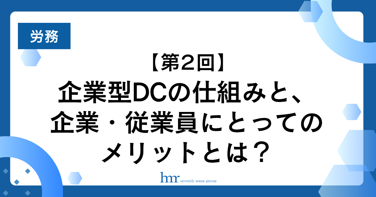 企業型DCの仕組みと、企業・従業員にとってのメリットとは?【第2回/全3回連載】