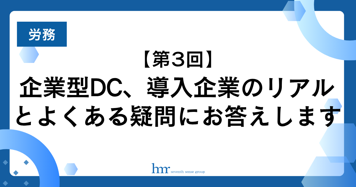 企業型DC、導入企業のリアルとよくある疑問にお答えします【第3回／全3回連載】