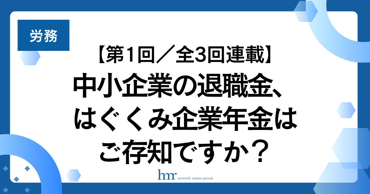 【第1回／全3回連載】中小企業の退職金、はぐくみ企業年金はご存知ですか？