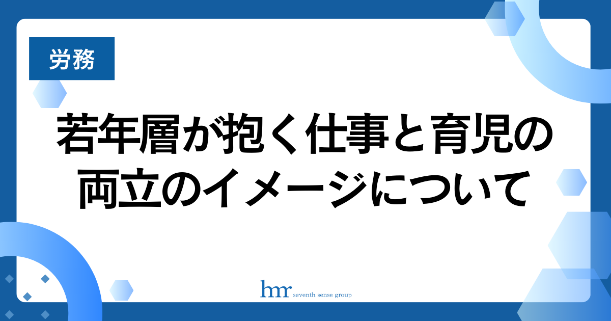若年層が抱く仕事と育児の両立のイメージについて