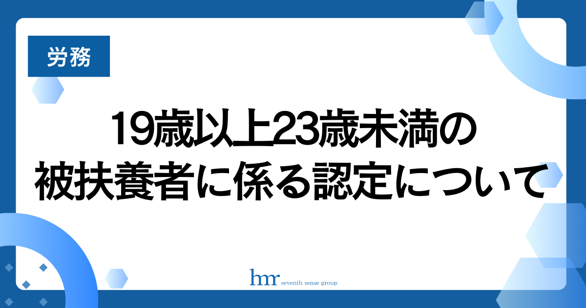 19歳以上23歳未満の被扶養者に係る認定について