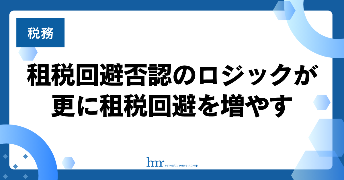 租税回避否認のロジックが更に租税回避を増やす